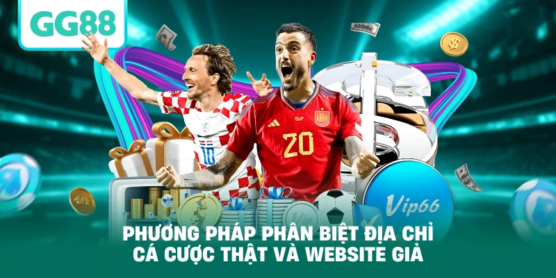 Phương pháp phân biệt địa chỉ cá cược thật và website giả