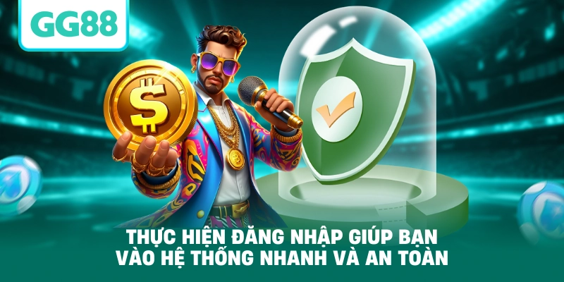 Thực hiện đăng nhập giúp bạn vào hệ thống nhanh và an toàn